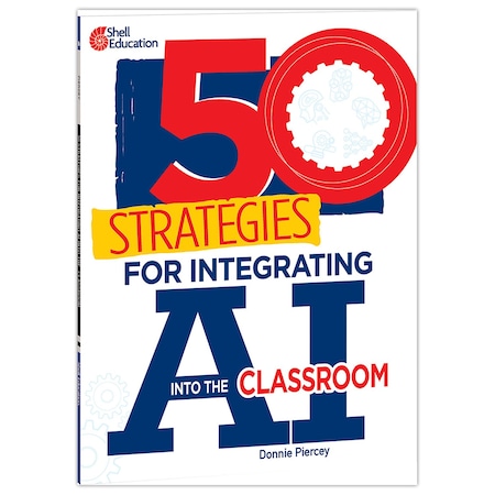 Shell Education Fifty Strategies for Integrating AI into the Classroom 140172